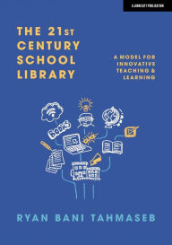 Title: The 21st Century School Library: A Model for Innovative Teaching & Learning, Author: Ryan Bani Tahmaseb