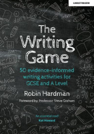 Title: The Writing Game: 50 Evidence-Informed Writing Activities for GCSE and A Level, Author: Robin Hardman