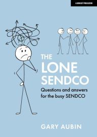 Title: The Lone SENDCO: Questions and answers for the busy SENDCO, Author: Gary Aubin