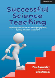 Title: Successful Science Teaching: Improving achievement and learning engagement by using classroom assessment, Author: Paul Spenceley