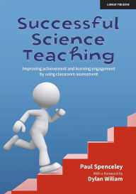 Title: Successful Science Teaching: Improving achievement and learning engagement by using classroom assessment, Author: Paul Spenceley