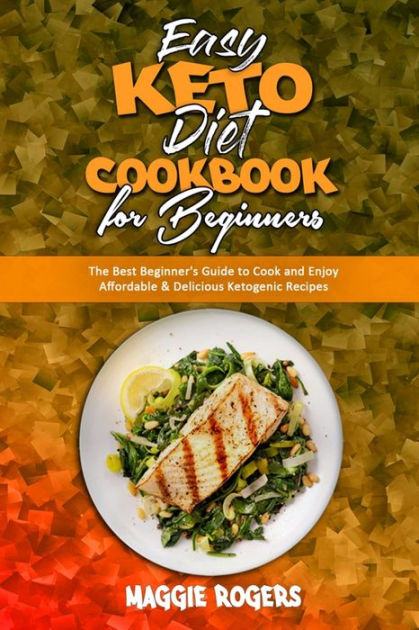 Easy Keto Diet Cookbook for Beginners: The Best Beginner's Guide to ...