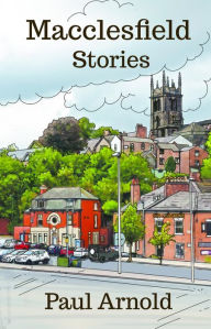 Title: Macclesfield Stories, Author: Paul Arnold