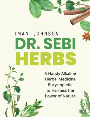 Dr Sebi Herbs A Handy Alkaline Herbal Medicine Encyclopedia To Harness The Power Of Nature By Imani Johnson Paperback Barnes Noble