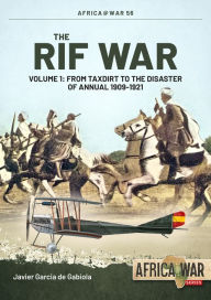 The Rif War: Volume 1: From Taxdirt to the Disaster of Annual 1909-1921