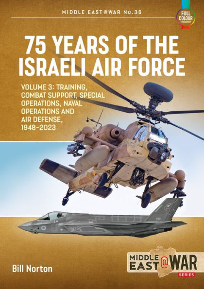 75 Years of the Israeli Air Force: Volume 3 - Training, Combat Support, Special Operations, Naval Operations, and Air Defences, 1948-2023