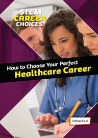 Title: How to Choose Your Perfect Healthcare Career, Author: Cathleen Small