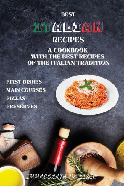 Best Italian Recipes: A Cookbook With The Best Recipes Of The Italian ...