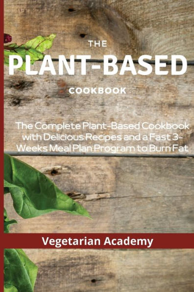 The Plant-Based Diet Cookbook: The Complete Plant-Based CookBook with Delicious Recipes and a Fast 3-Weeks Meal Plan Program to Burn Fat