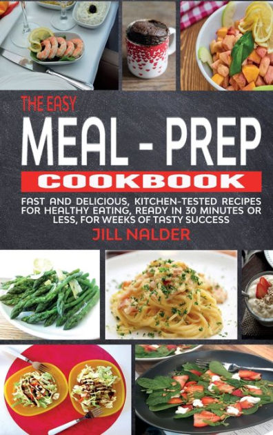 The Easy Meal-Prep Cookbook: Fast and Delicious, kitchen-tested recipes ...