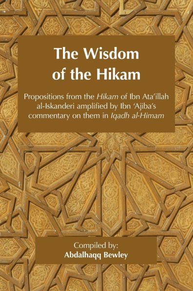 the Wisdom of Hikam: Propositions from Hikam Ibn Ata'illah amplified by '​Ajiba's commentary on them his Iqadh al-Himam