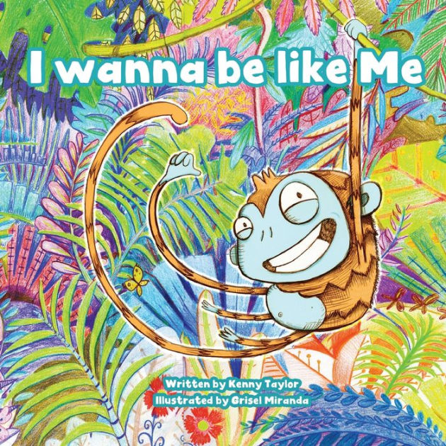 I Wanna Be Like Me by Kenny Taylor, Grisel Miranda, Paperback | Barnes ...