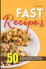 Title: Fast Recipes: 50 Insanely Quick and Simple Ideas That'll Save Your Day, Author: Eddy Morales