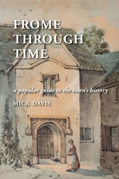 Frome through Time: a Popular Guide to the Town's History