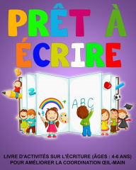 Title: Prêt à écrire: Livre d'activités sur l'écriture (âges : 4-6 ans) Pour améliorer la coordination oil-main, Author: Richa Yadav