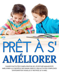 Title: Prêt à s'améliorer: Améliorer le contrôle des mains grâce à des activités complexes d'intégration visuelle et motrice (8-10 ans), Author: Richa Yadav