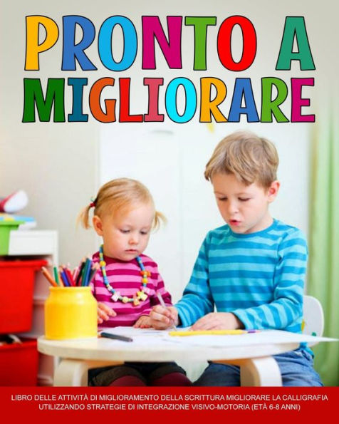 Pronto a migliorare: Miglioramento calligrafia, Migliorare la Calligrafia Utilizzando strategie di integrazione visivo-motoria (età 6-8 anni)