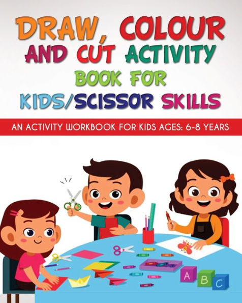 Draw, Colour and Cut Activity book for kids/ scissor skills: An activity workbook for kids ages - 6-8 years