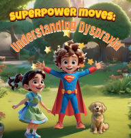 Title: Superpower Moves: Understanding Dyspraxia: It's All About Dyspraxia Awareness/ A Storybook to Boost Confidence, Prevent Stigmatization, and Celebrate Neurodiversity: A Storybook to Boost Confidence, Prevent Stigmatization, and Celebrate Neurodiversity, Author: Newbee Publication