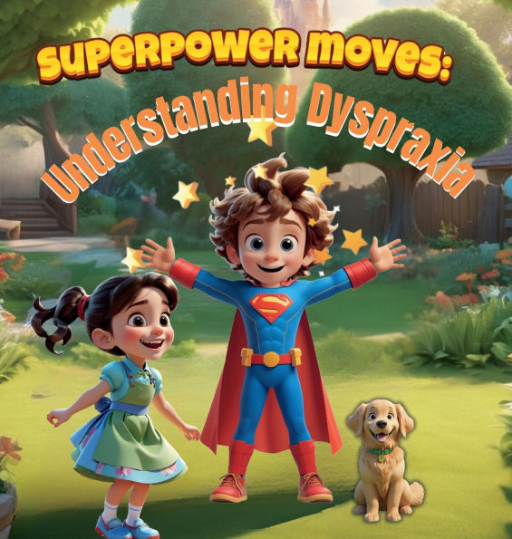 Superpower Moves: Understanding Dyspraxia: It's All About Dyspraxia Awareness/ A Storybook to Boost Confidence, Prevent Stigmatization, and Celebrate Neurodiversity: A Storybook to Boost Confidence, Prevent Stigmatization, and Celebrate Neurodiversity