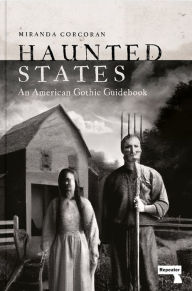 Title: Haunted States: An American Gothic Guidebook, Author: Miranda Corcoran