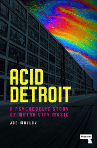 Title: Acid Detroit: A Psychedelic Story of Motor City Music, Author: Joe Molloy