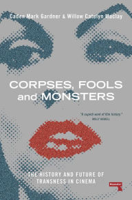 Free datebook downloaded Corpses, Fools and Monsters: The History and Future of Transness in Cinema RTF PDF in English by Willow Maclay, Caden Gardner 9781914420580