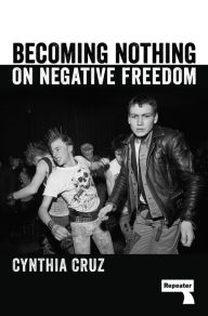 Title: Becoming Nothing: On Negative Freedom, Author: Cynthia Cruz
