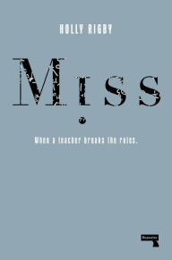 Title: Miss: When a Teacher Breaks the Rules, Author: Holly Rigby