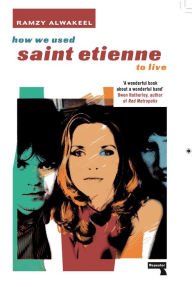 Title: How We Used Saint Etienne to Live, Author: Ramzy Alwakeel