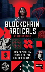 Title: Blockchain Radicals: How Capitalism Ruined Crypto and How to Fix It, Author: Joshua Dávila
