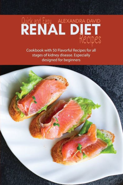 Quick and Easy Renal Diet Recipes: Cookbook with 50 Flavorful Recipes for all stages of kidney disease. Especially designed beginners