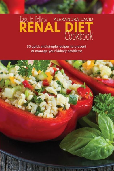 Easy to Follow Renal Diet Cookbook: 50 quick and simple recipes prevent or manage your kidney problems