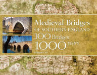 Title: Medieval Bridges of Southern England: 100 Bridges, 1000 Years, Author: Marshall G. Hall