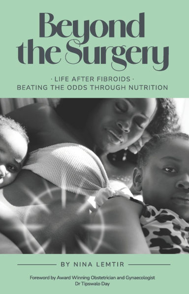 Beyond The Surgery: Life After Fibroids. Beating the Odds Through Nutrition