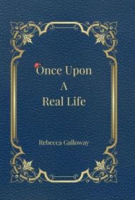 Title: Once Upon A Real Life, Author: Rebecca Galloway