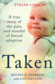 Free internet book download Taken: A True Story of the Pain and Scandal of Forced Adoption