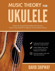 Title: Music Theory for Ukulele: Master the Essential Knowledge with this Easy, Step-by-Step Method for Beginner to Intermediate Players, Author: James Shipway