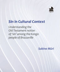 Title: Sin in Cultural Context: Understanding the Old Testament notion of 'sin' among the Kongo people of Brazzaville, Author: Sabine Müri