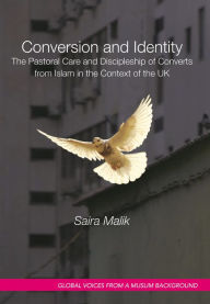 Title: Conversion and Identity: The Pastoral Care and Discipleship of Converts from Islam in the Context of the UK, Author: Saira Malik