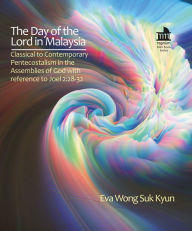 Title: The Day of the Lord in Malaysia: Classical to Contemporary Pentecostalism in the Assemblies of God with reference to Joel 2:28-32, Author: Eva Wong Suk Kyun