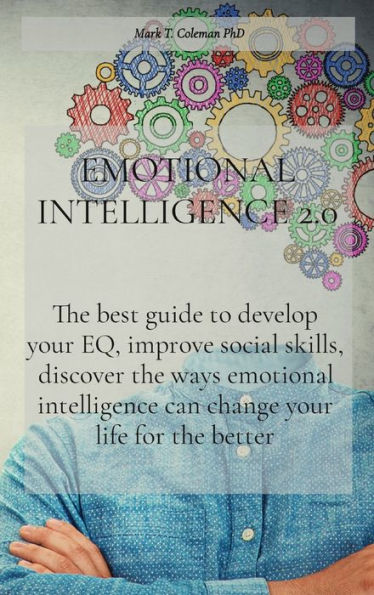 EMOTIONAL INTELLIGENCE 2.0: The best guide to develop your EQ, improve social skills, discover the ways emotional intelligence can change your life for the better