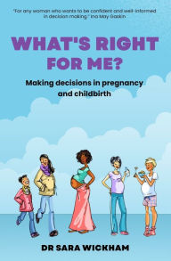 Title: What's Right For Me?: Making decisions in pregnancy and childbirth, Author: Sara Wickham