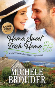 Title: Home, Sweet Irish Home (Large Print), Author: Michele Brouder