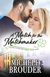 Title: A Match for the Matchmaker (Escape to Ireland, Book 4), Author: Michele Brouder