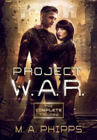 Title: Project W.A.R.: The Complete Trilogy, Author: M. A. Phipps
