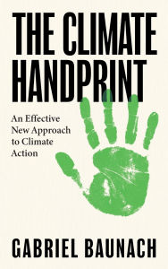 Title: The Climate Handprint: An Effective New Approach to Climate Action, Author: Gabriel Baunach