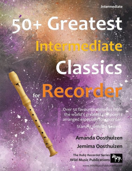 50+ Greatest Intermediate Classics for Recorder: Instantly recognisable tunes by the world's greatest composers arranged especially for the intermediate descant/soprano recorder player, starting with the easiest.