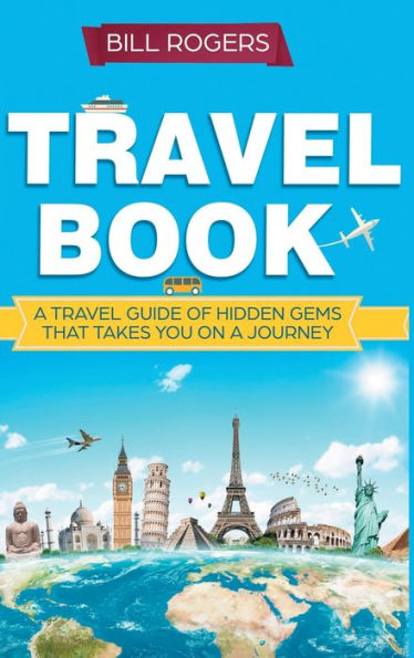 Travel Book - Hardcover Version: A Travel Book of Hidden Gems That Takes You on a Journey You Will Never Forget: World Explorer