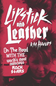 It download ebook Lipstick and Leather: On the Road with the World's Most Notorious Rock Stars by Kim Hawes, Kim Hawes English version